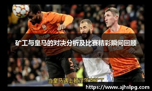 1xbet矿工与皇马的对决分析及比赛精彩瞬间回顾
